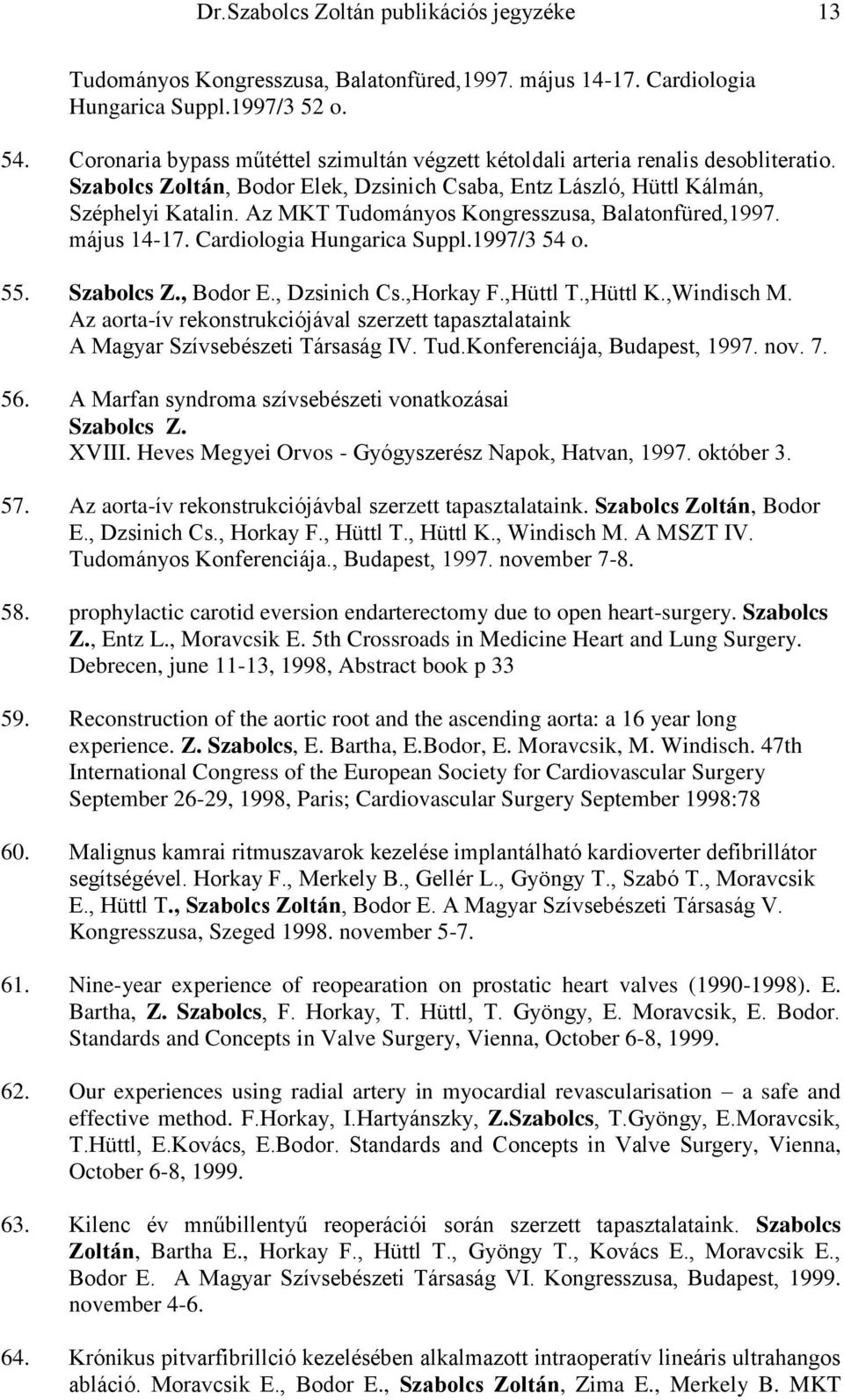 Az MKT Tudományos Kongresszusa, Balatonfüred,1997. május 14-17. Cardiologia Hungarica Suppl.1997/3 54 o. 55. Szabolcs Z., Bodor E., Dzsinich Cs.,Horkay F.,Hüttl T.,Hüttl K.,Windisch M.