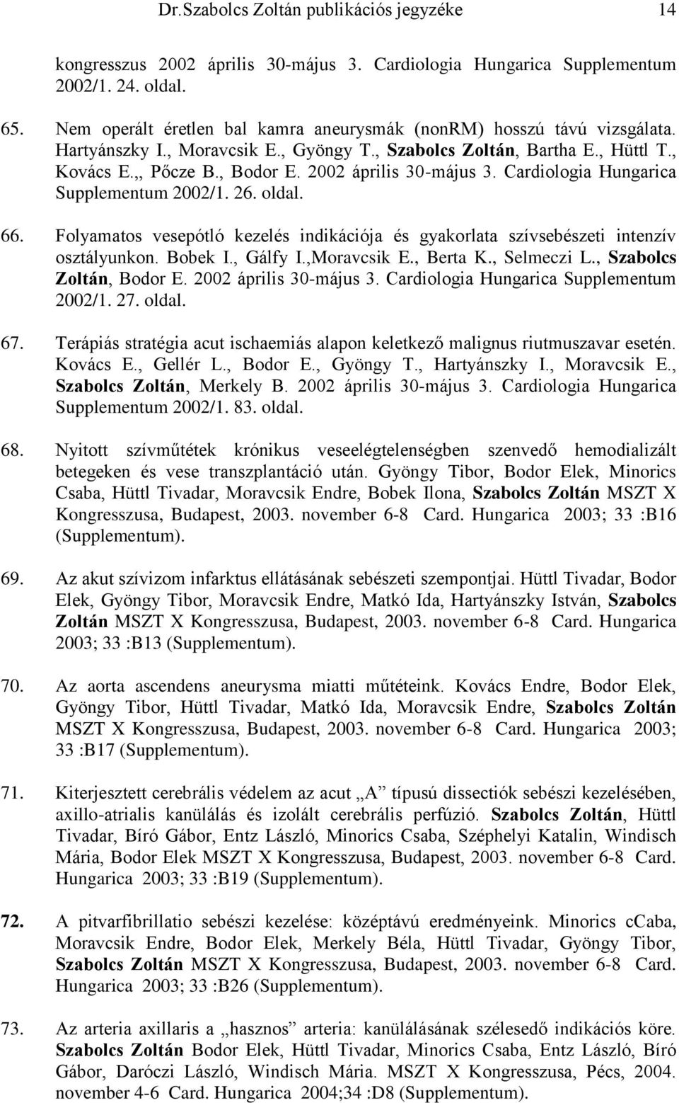 2002 április 30-május 3. Cardiologia Hungarica Supplementum 2002/1. 26. oldal. 66. Folyamatos vesepótló kezelés indikációja és gyakorlata szívsebészeti intenzív osztályunkon. Bobek I., Gálfy I.