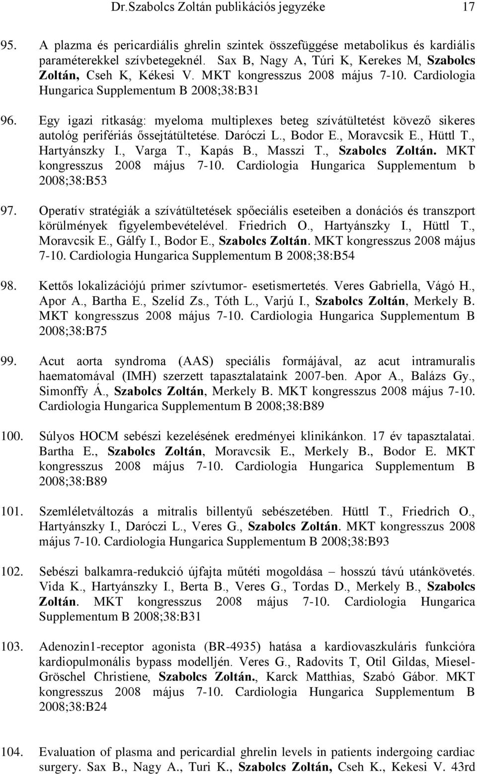 Egy igazi ritkaság: myeloma multiplexes beteg szívátültetést kövező sikeres autológ perifériás őssejtátültetése. Daróczi L., Bodor E., Moravcsik E., Hüttl T., Hartyánszky I., Varga T., Kapás B.