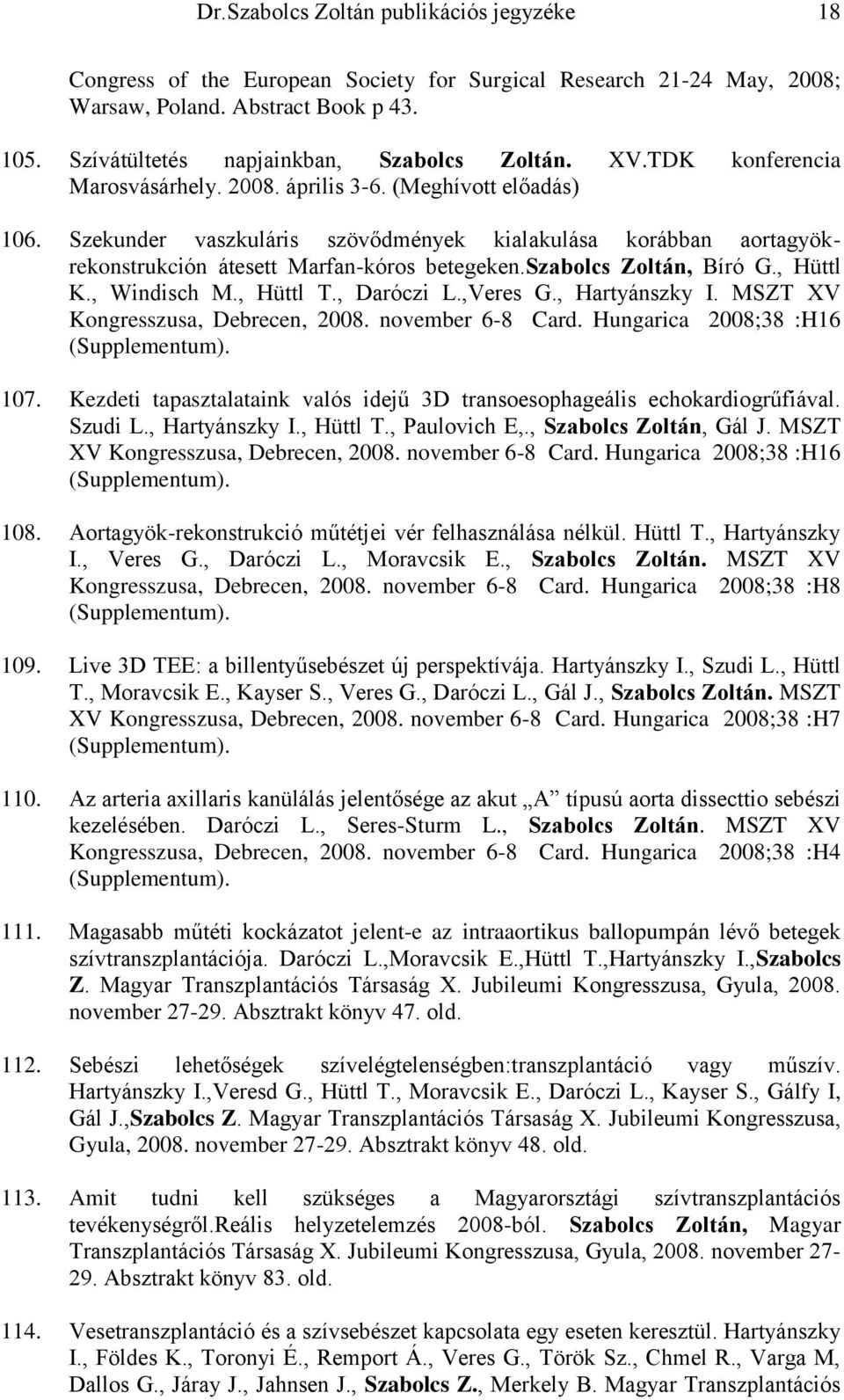 szabolcs Zoltán, Bíró G., Hüttl K., Windisch M., Hüttl T., Daróczi L.,Veres G., Hartyánszky I. MSZT XV Kongresszusa, Debrecen, 2008. november 6-8 Card. Hungarica 2008;38 :H16 (Supplementum). 107.