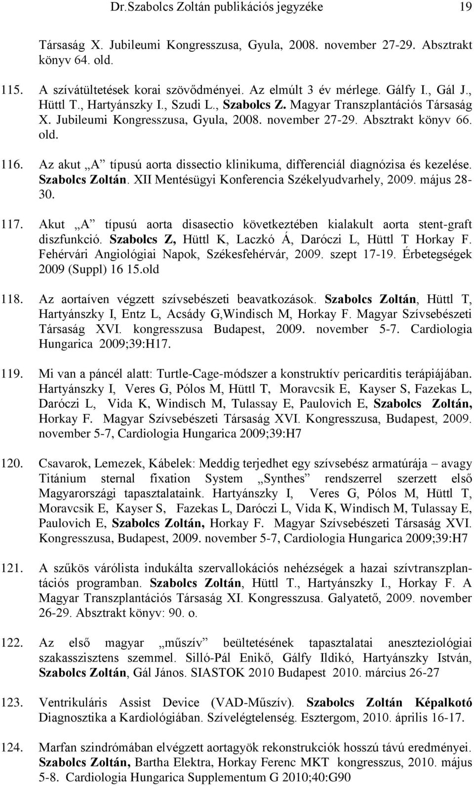 Az akut A típusú aorta dissectio klinikuma, differenciál diagnózisa és kezelése. Szabolcs Zoltán. XII Mentésügyi Konferencia Székelyudvarhely, 2009. május 28-30. 117.