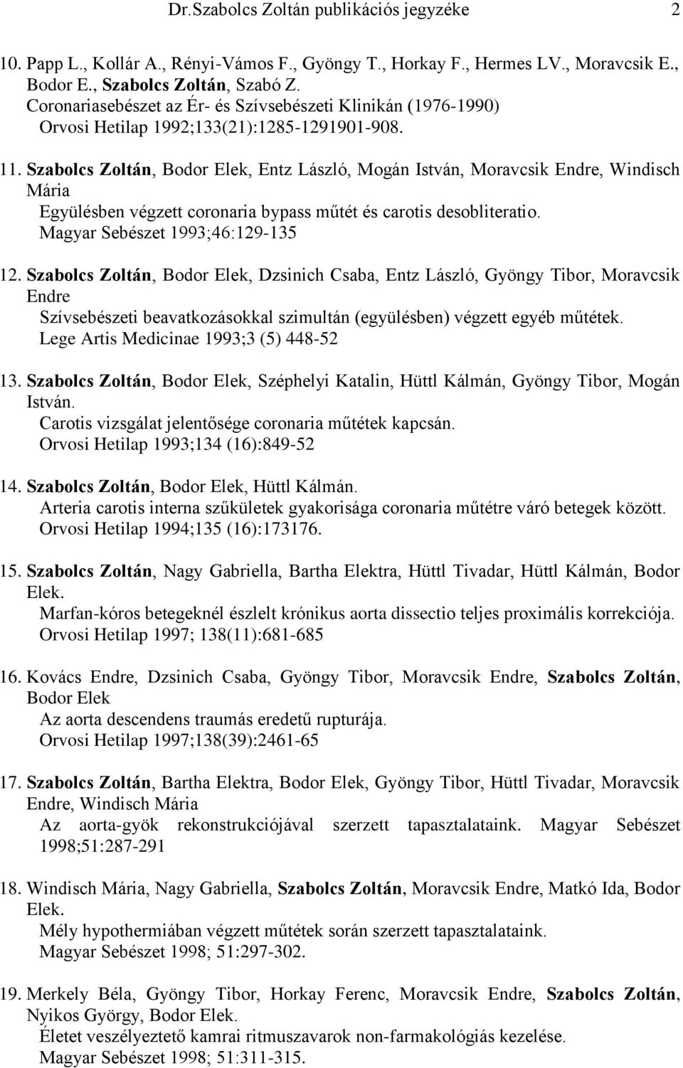 Szabolcs Zoltán, Bodor Elek, Entz László, Mogán István, Moravcsik Endre, Windisch Mária Együlésben végzett coronaria bypass műtét és carotis desobliteratio. Magyar Sebészet 1993;46:129-135 12.