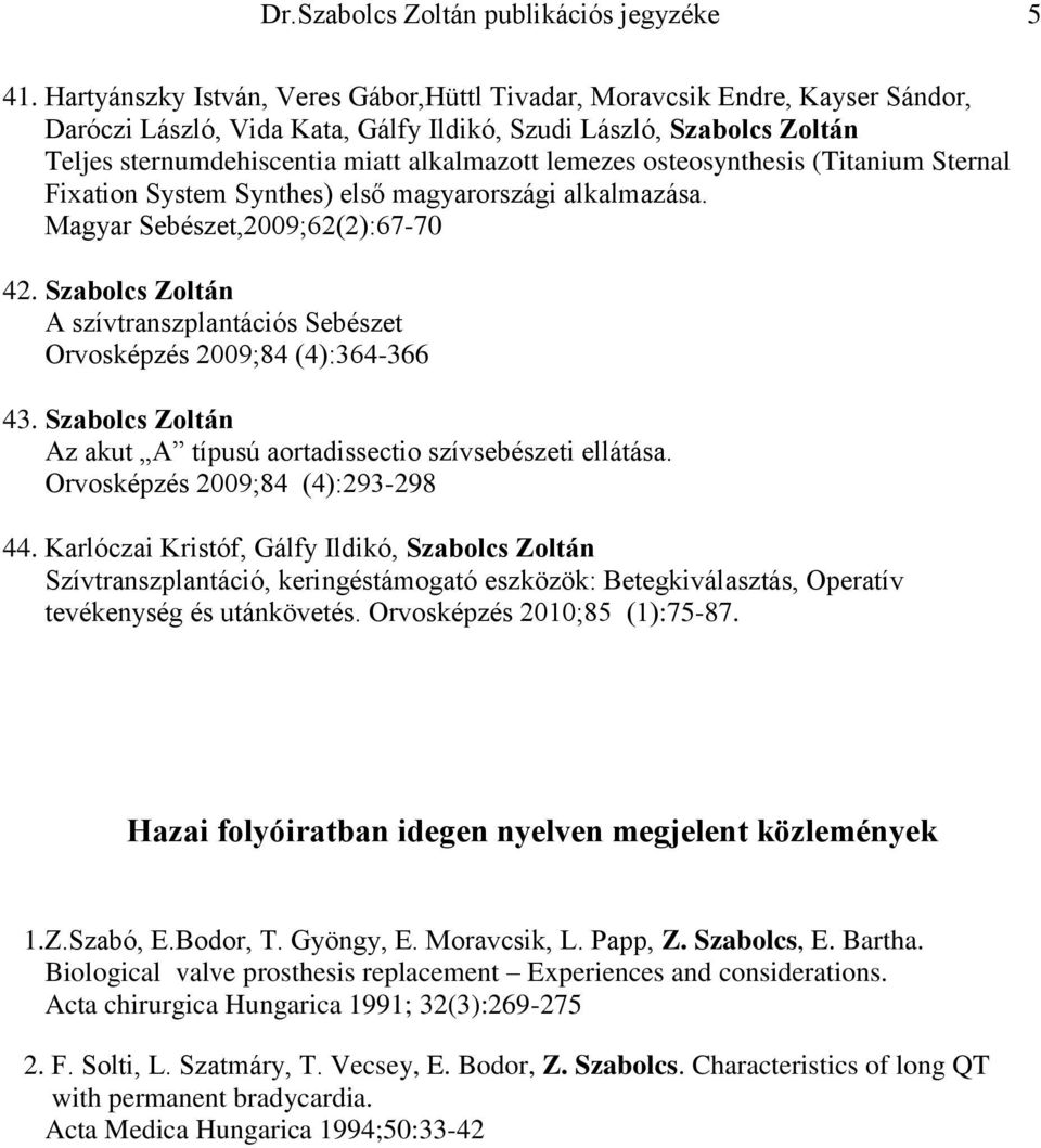 lemezes osteosynthesis (Titanium Sternal Fixation System Synthes) első magyarországi alkalmazása. Magyar Sebészet,2009;62(2):67-70 42.