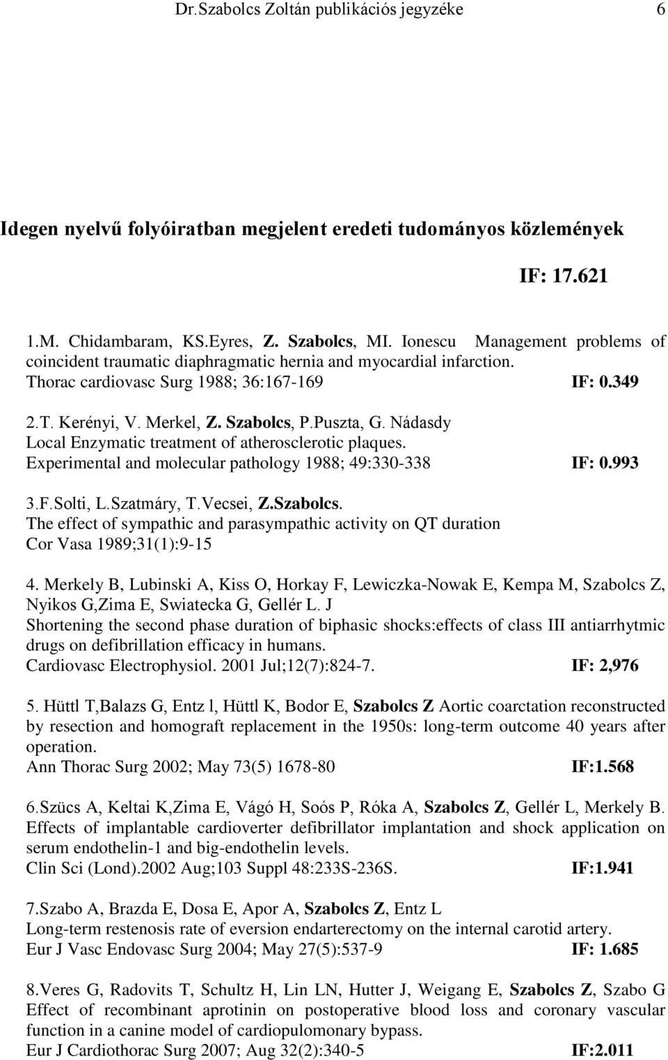 Nádasdy Local Enzymatic treatment of atherosclerotic plaques. Experimental and molecular pathology 1988; 49:330-338 IF: 0.993 3.F.Solti, L.Szatmáry, T.Vecsei, Z.Szabolcs.