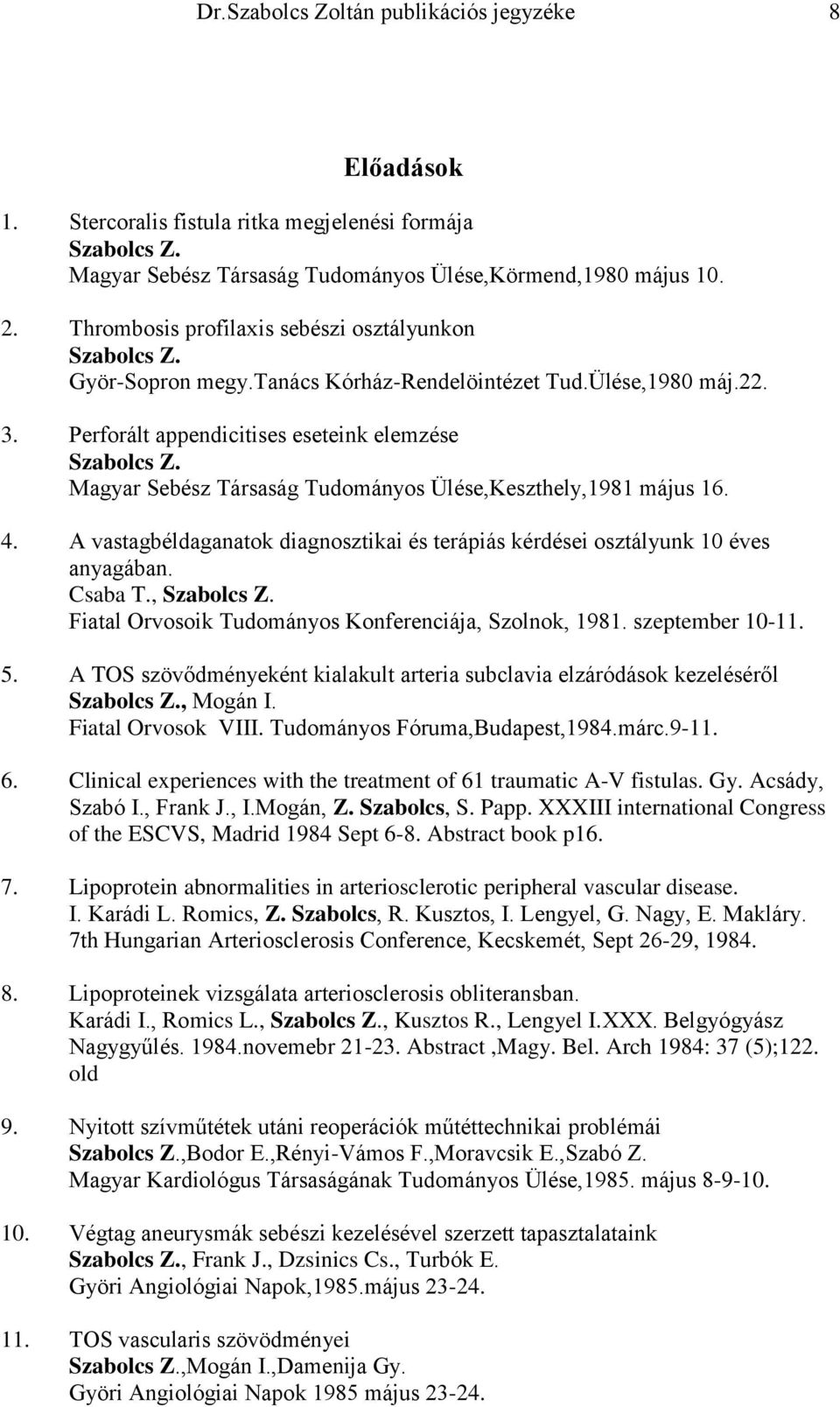 Magyar Sebész Társaság Tudományos Ülése,Keszthely,1981 május 16. 4. A vastagbéldaganatok diagnosztikai és terápiás kérdései osztályunk 10 éves anyagában. Csaba T., Szabolcs Z.