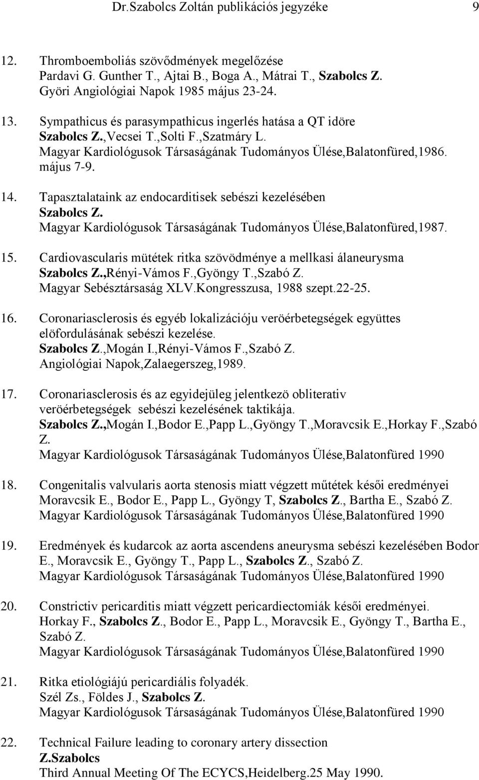 Tapasztalataink az endocarditisek sebészi kezelésében Szabolcs Z. Magyar Kardiológusok Társaságának Tudományos Ülése,Balatonfüred,1987. 15.