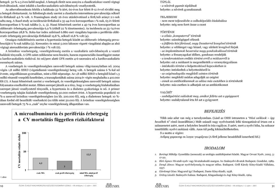 Az Edinburgh study szerint a claudactio intermittens prevalenciája nőknél és férfiaknál 4,6 % volt. A Framingham study 26 éves utánkövetéssel a férfi/női arányt 2:1-nek adta meg.