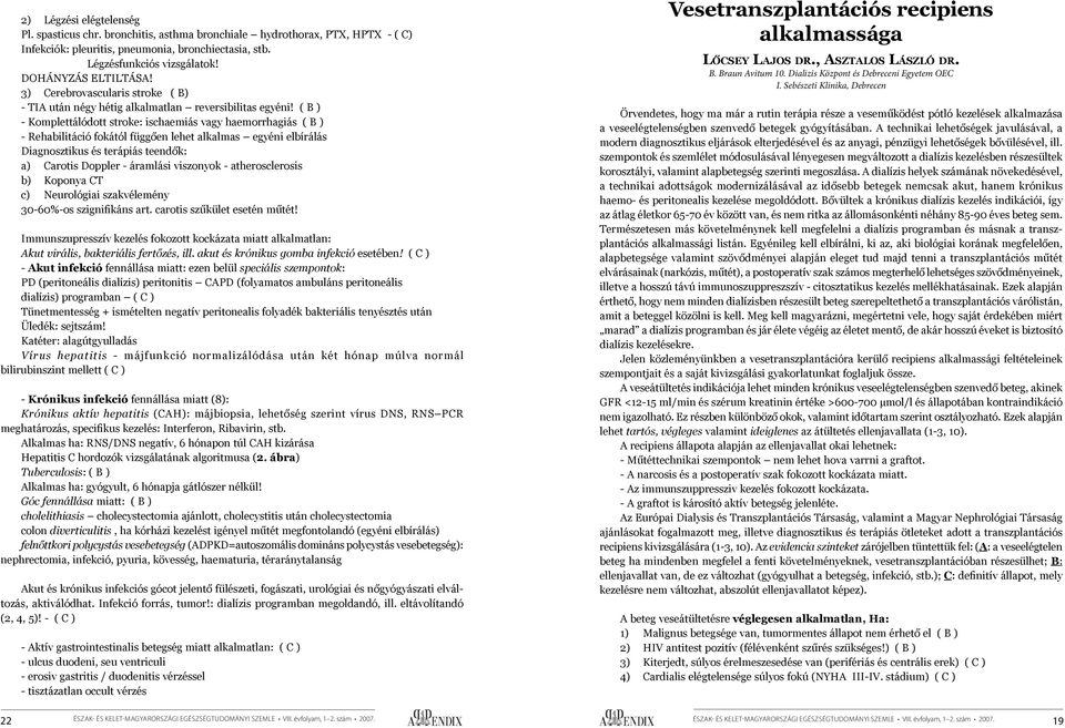 ( B ) - Komplettálódott stroke: ischaemiás vagy haemorrhagiás ( B ) - Rehabilitáció fokától függően lehet alkalmas egyéni elbírálás Diagnosztikus és terápiás teendők: a) Carotis Doppler - áramlási