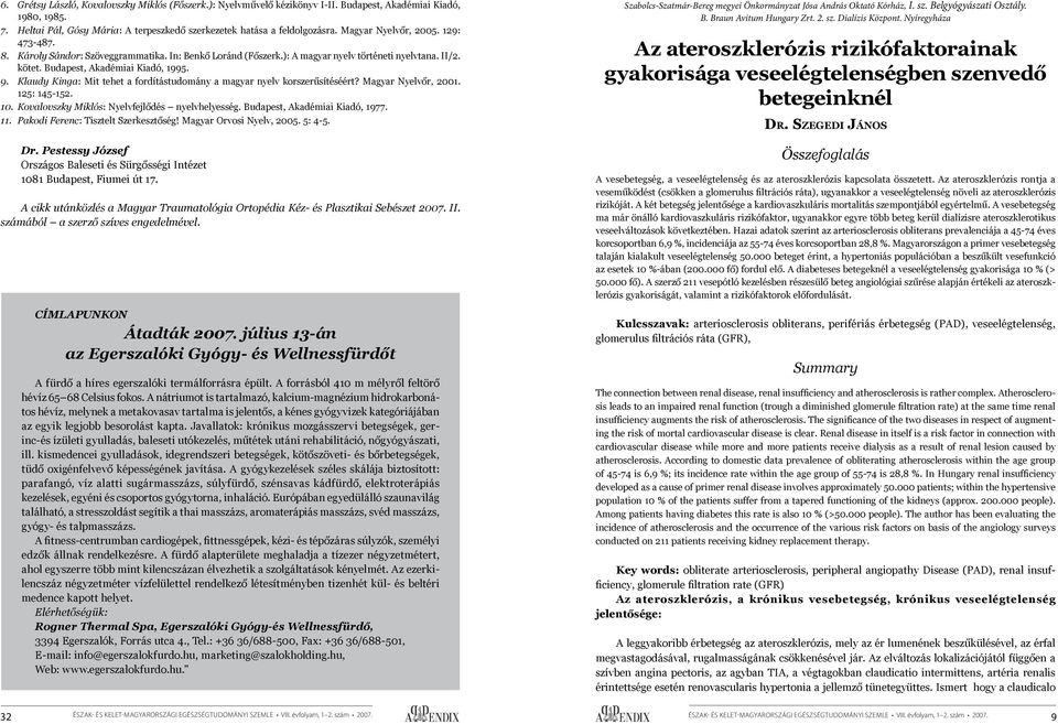 Klaudy Kinga: Mit tehet a fordítástudomány a magyar nyelv korszerűsítéséért? Magyar Nyelvőr, 2001. 125: 145-152. 10. Kovalovszky Miklós: Nyelvfejlődés nyelvhelyesség. Budapest, Akadémiai Kiadó, 1977.