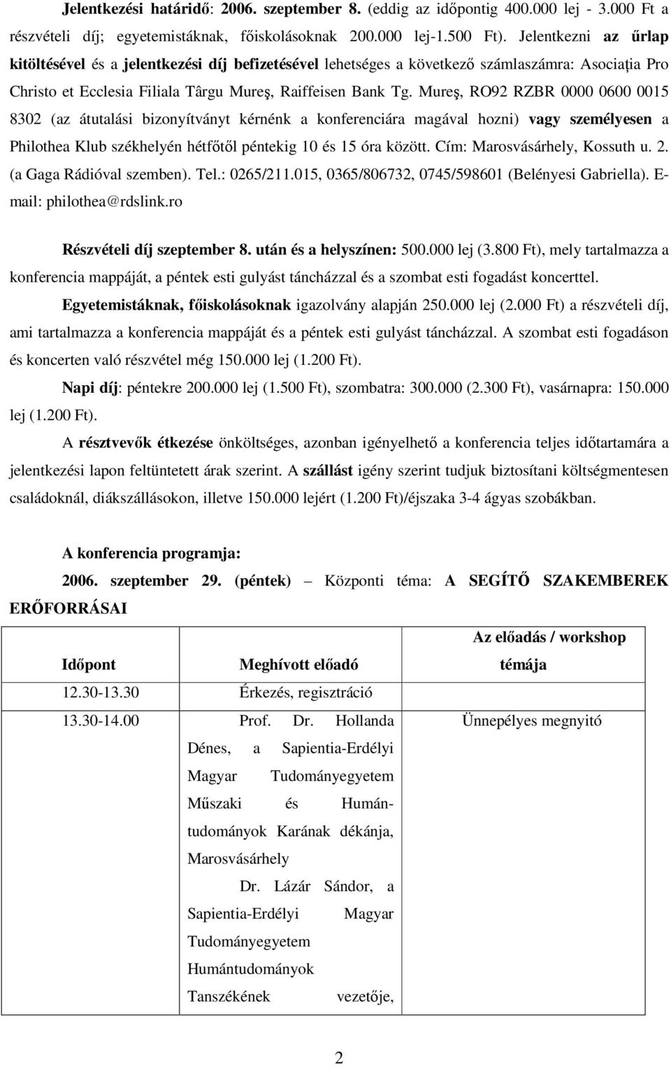 Mureş, RO92 RZBR 0000 0600 0015 8302 (az átutalási bizonyítványt kérnénk a konferenciára magával hozni) vagy személyesen a Philothea Klub székhelyén hétfıtıl péntekig 10 és 15 óra között.