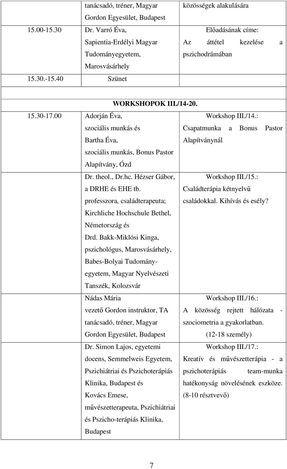 Hézser Gábor, a DRHE és EHE tb. professzora, családterapeuta; Workshop III./15.: Családterápia kétnyelvő családokkal. Kihívás és esély? Kirchliche Hochschule Bethel, Németország és Drd.