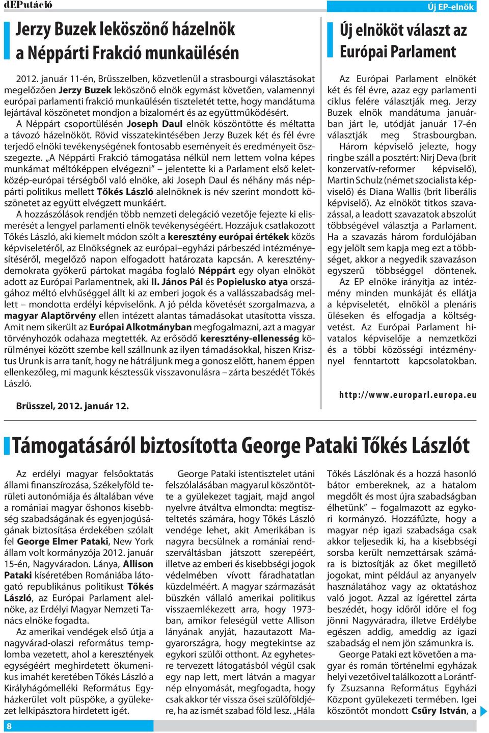 mandátuma lejártával köszönetet mondjon a bizalomért és az együttműködésért. A Néppárt csoportülésén Joseph Daul elnök köszöntötte és méltatta a távozó házelnököt.