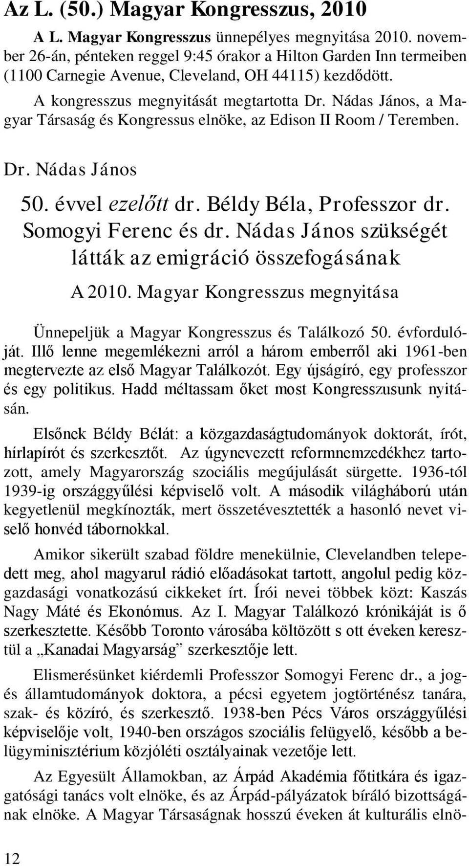 Nádas János, a Magyar Társaság és Kongressus elnöke, az Edison II Room / Teremben. Dr. Nádas János 12 50. évvel ezelőtt dr. Béldy Béla, Professzor dr. Somogyi Ferenc és dr.