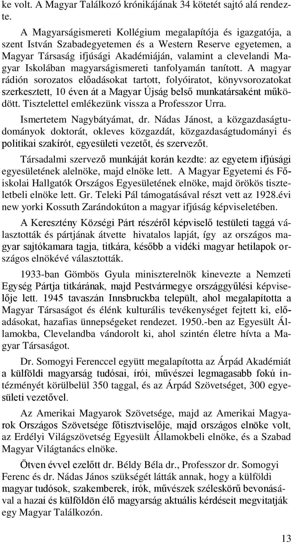 magyarságismereti tanfolyamán tanított. A magyar rádión sorozatos előadásokat tartott, folyóiratot, könyvsorozatokat szerkesztett, 10 éven át a Magyar Újság belső munkatársaként működött.