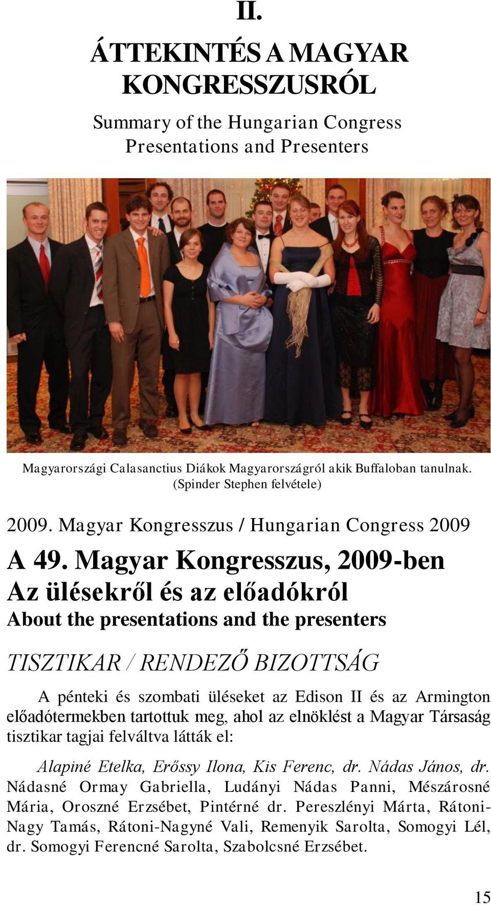 Magyar Kongresszus, 2009-ben Az ülésekről és az előadókról About the presentations and the presenters TISZTIKAR / RENDEZŐ BIZOTTSÁG A pénteki és szombati üléseket az Edison II és az Armington