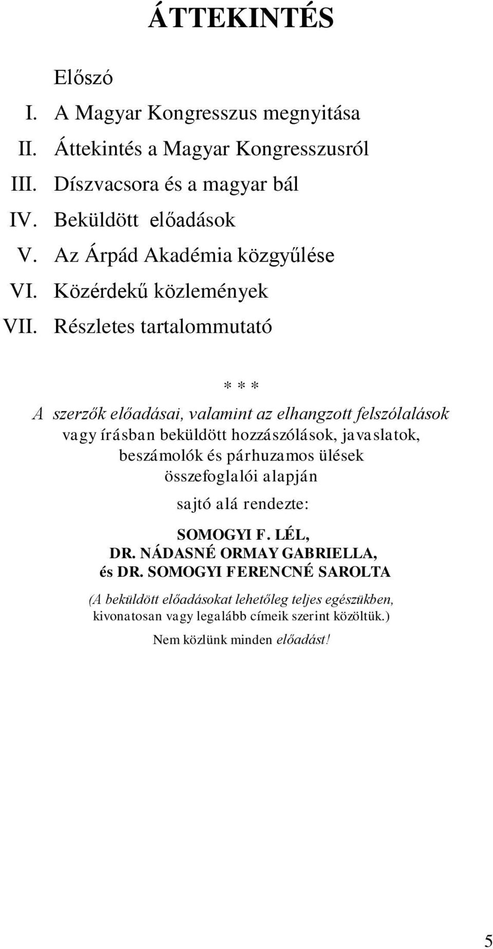 Részletes tartalommutató * * * A szerzők előadásai, valamint az elhangzott felszólalások vagy írásban beküldött hozzászólások, javaslatok, beszámolók és