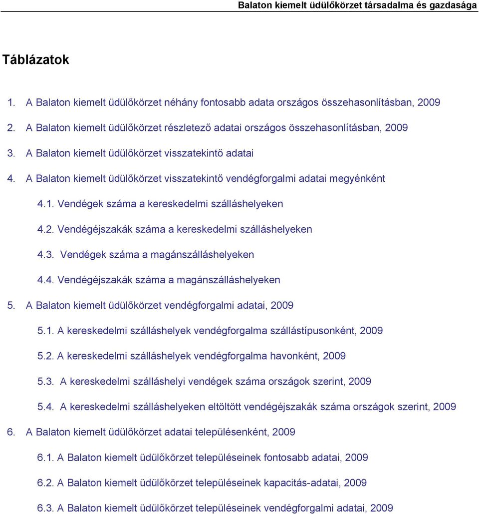 Vendégéjszakák száma a kereskedelmi szálláshelyeken 4.3. Vendégek száma a magánszálláshelyeken 4.4. Vendégéjszakák száma a magánszálláshelyeken 5.