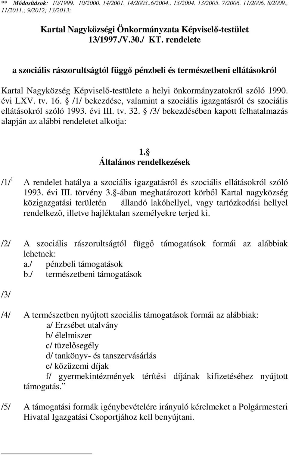 /1/ bekezdése, valamint a szociális igazgatásról és szociális ellátásokról szóló 1993. évi III. tv. 32. /3/ bekezdésében kapott felhatalmazás alapján az alábbi rendeletet alkotja: 1.