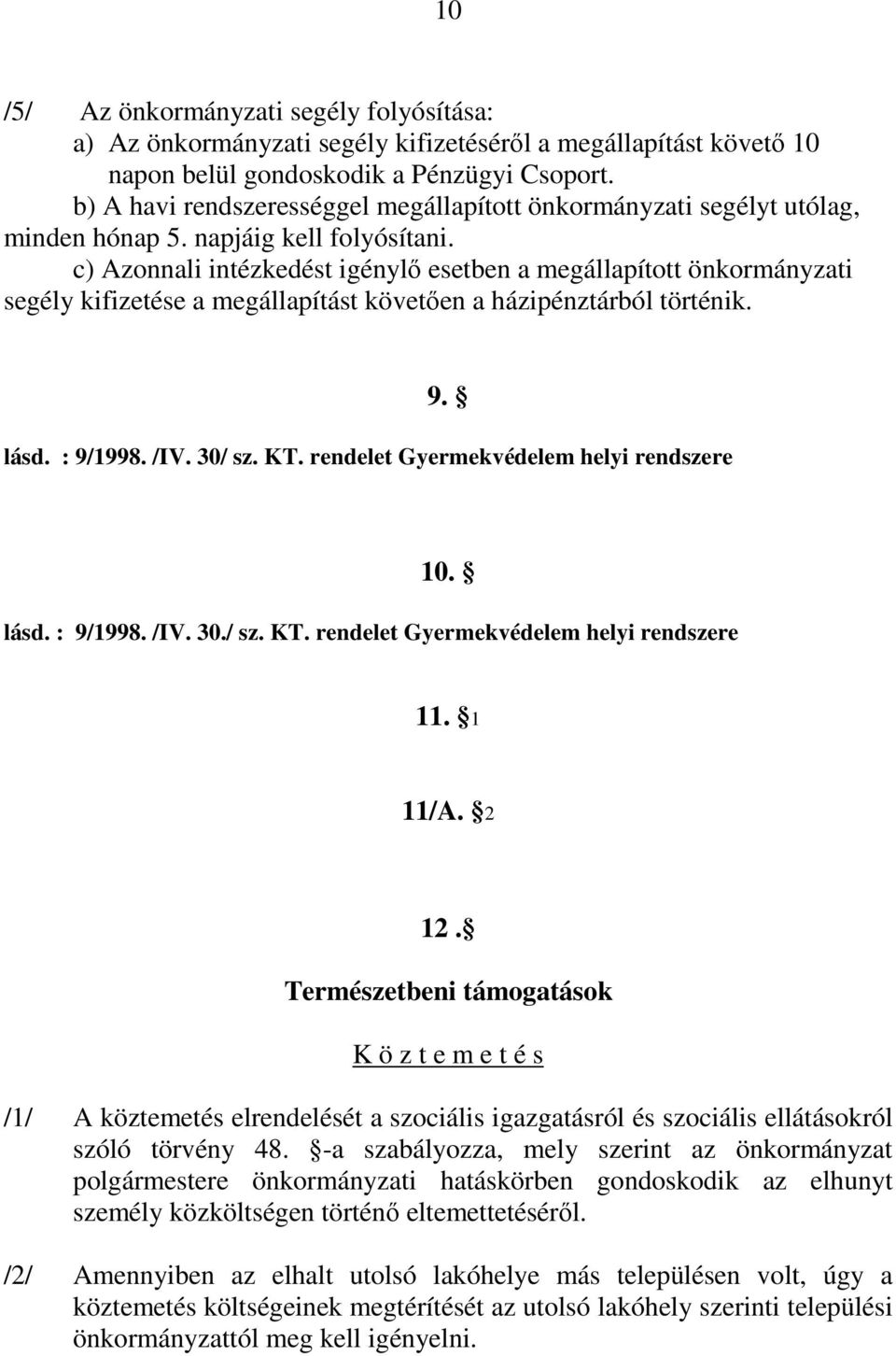 c) Azonnali intézkedést igénylı esetben a megállapított önkormányzati segély kifizetése a megállapítást követıen a házipénztárból történik. 9. lásd. : 9/1998. /IV. 30/ sz. KT.