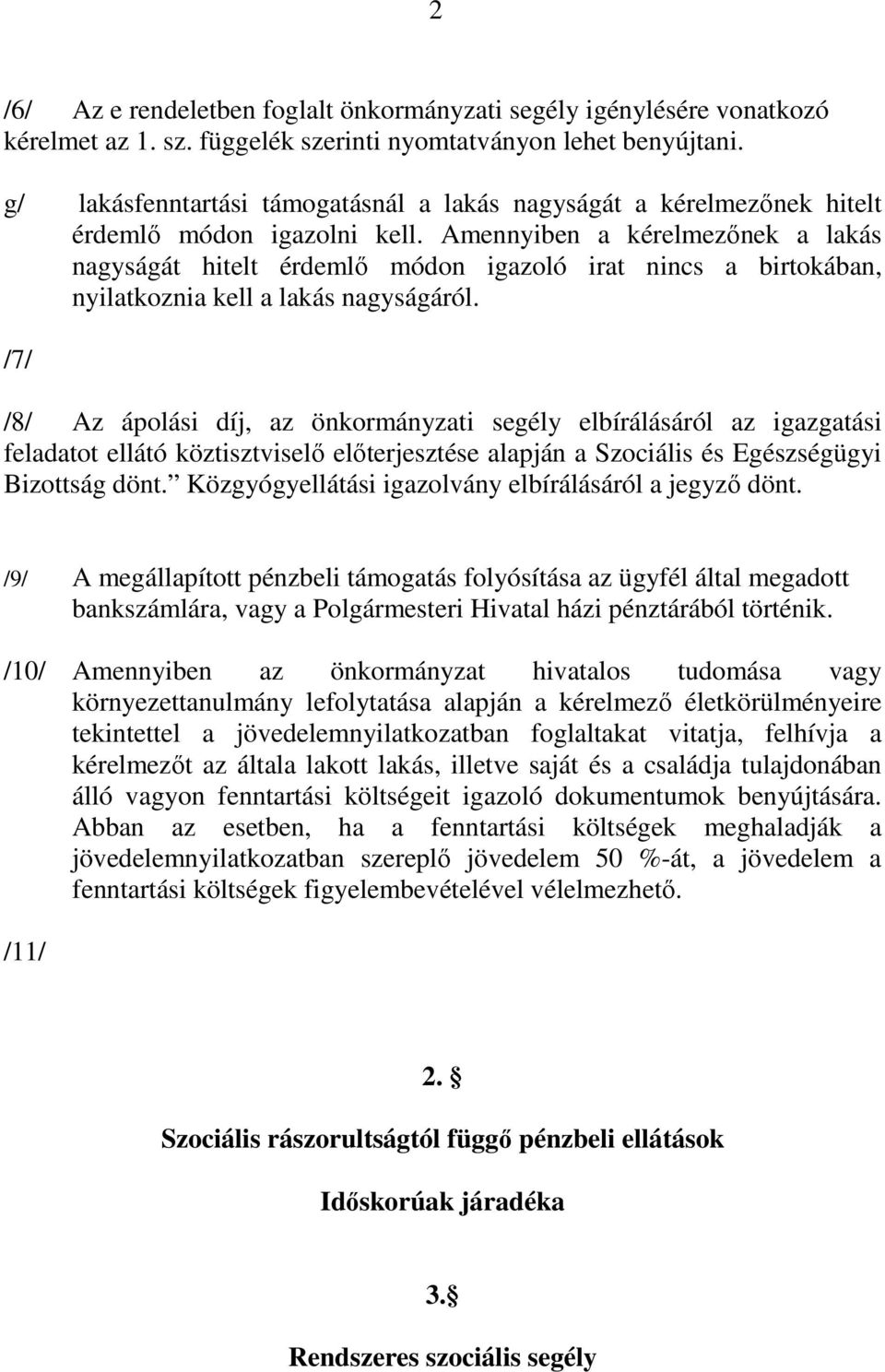 Amennyiben a kérelmezınek a lakás nagyságát hitelt érdemlı módon igazoló irat nincs a birtokában, nyilatkoznia kell a lakás nagyságáról.