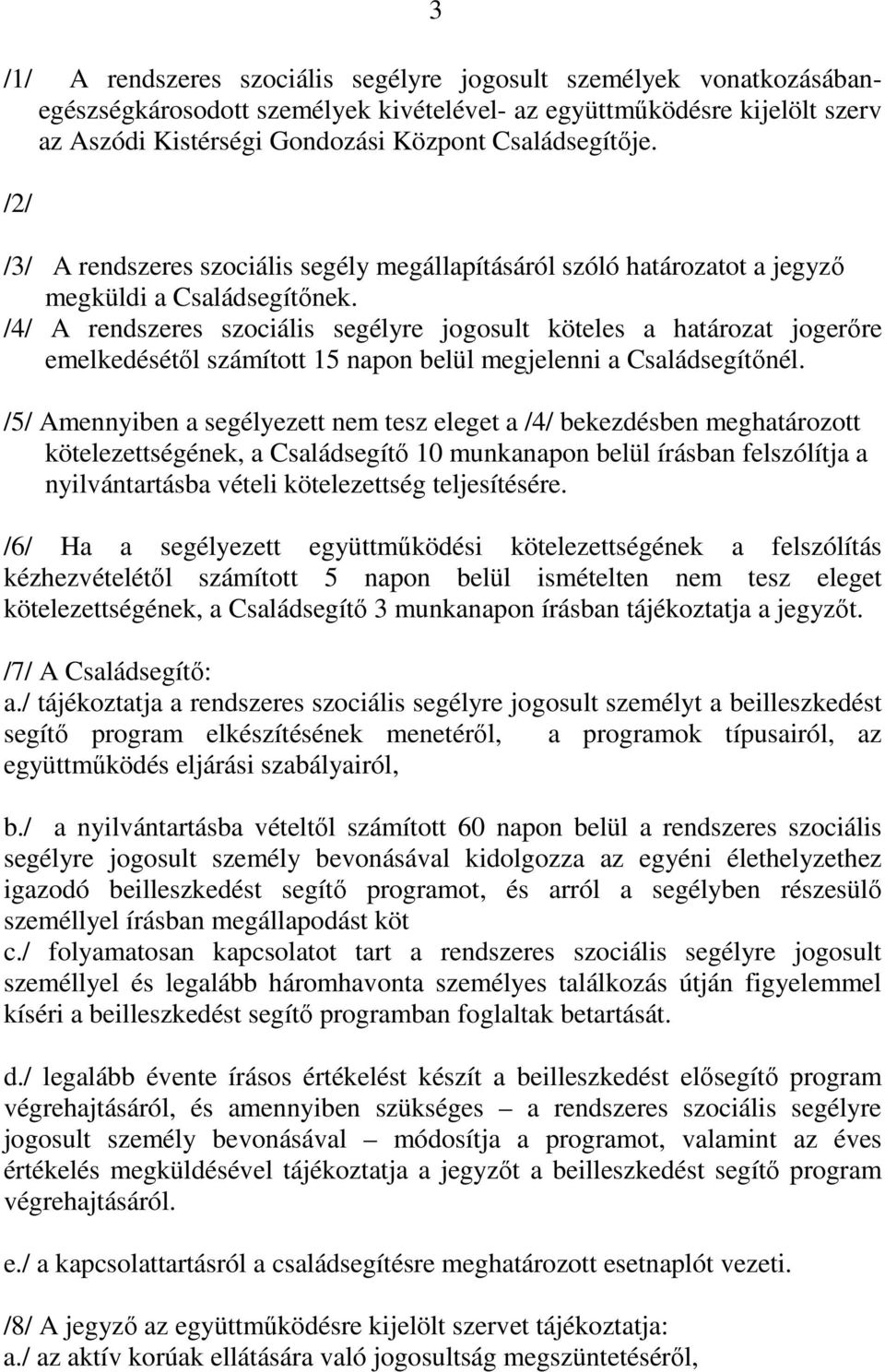 /4/ A rendszeres szociális segélyre jogosult köteles a határozat jogerıre emelkedésétıl számított 15 napon belül megjelenni a Családsegítınél.