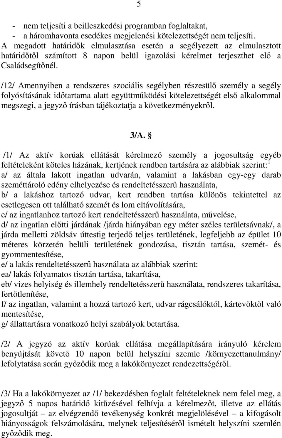 /12/ Amennyiben a rendszeres szociális segélyben részesülı személy a segély folyósításának idıtartama alatt együttmőködési kötelezettségét elsı alkalommal megszegi, a jegyzı írásban tájékoztatja a