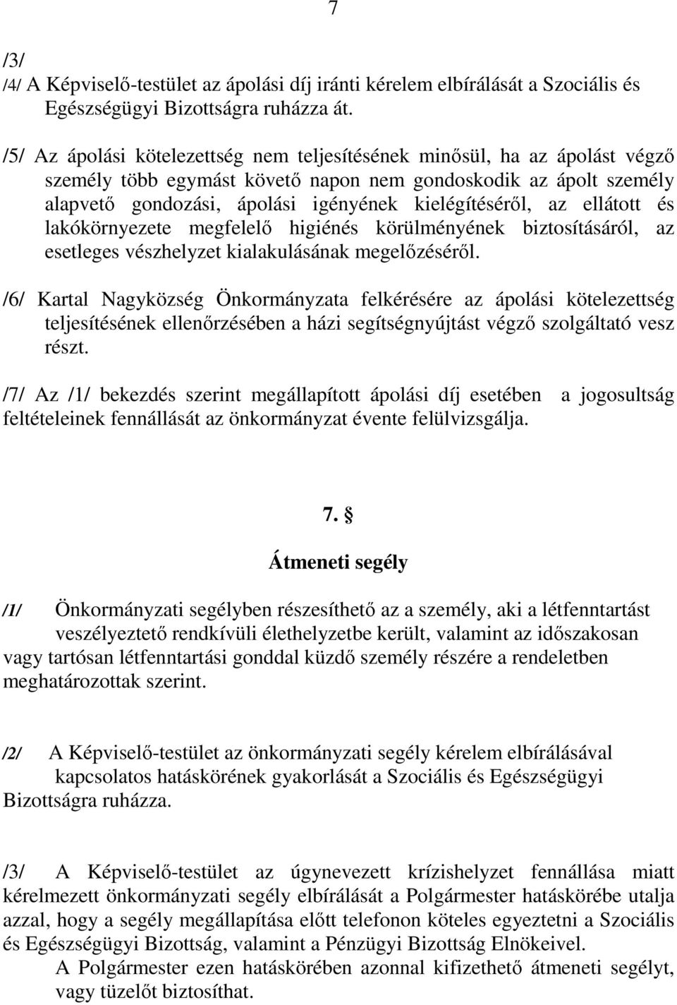 az ellátott és lakókörnyezete megfelelı higiénés körülményének biztosításáról, az esetleges vészhelyzet kialakulásának megelızésérıl.