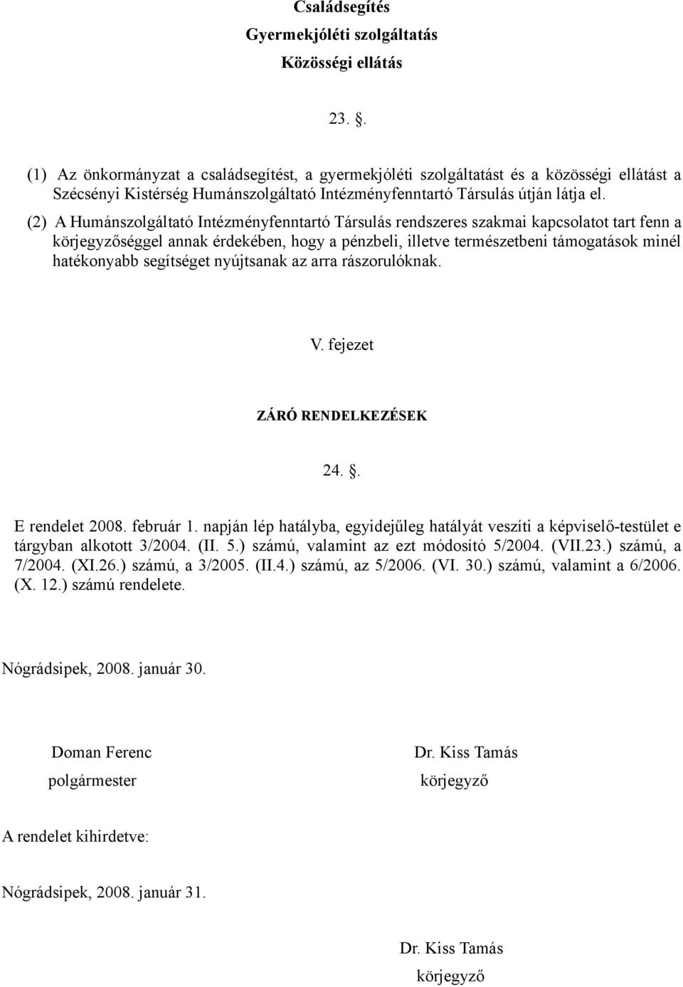 (2) A Humánszolgáltató Intézményfenntartó Társulás rendszeres szakmai kapcsolatot tart fenn a körjegyzőséggel annak érdekében, hogy a pénzbeli, illetve természetbeni támogatások minél hatékonyabb