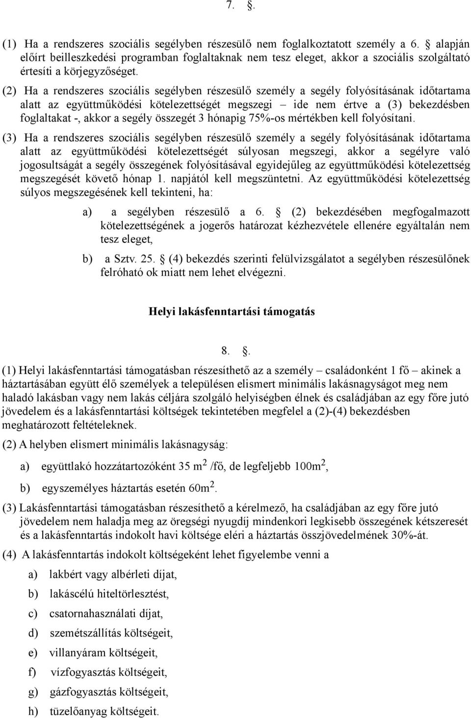 (2) Ha a rendszeres szociális segélyben részesülő személy a segély folyósításának időtartama alatt az együttműködési kötelezettségét megszegi ide nem értve a (3) bekezdésben foglaltakat -, akkor a