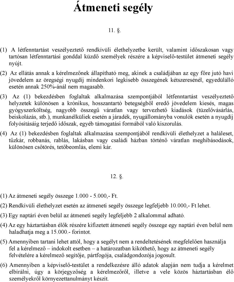 (2) Az ellátás annak a kérelmezőnek állapítható meg, akinek a családjában az egy főre jutó havi jövedelem az öregségi nyugdíj mindenkori legkisebb összegének kétszeresénél, egyedülálló esetén annak