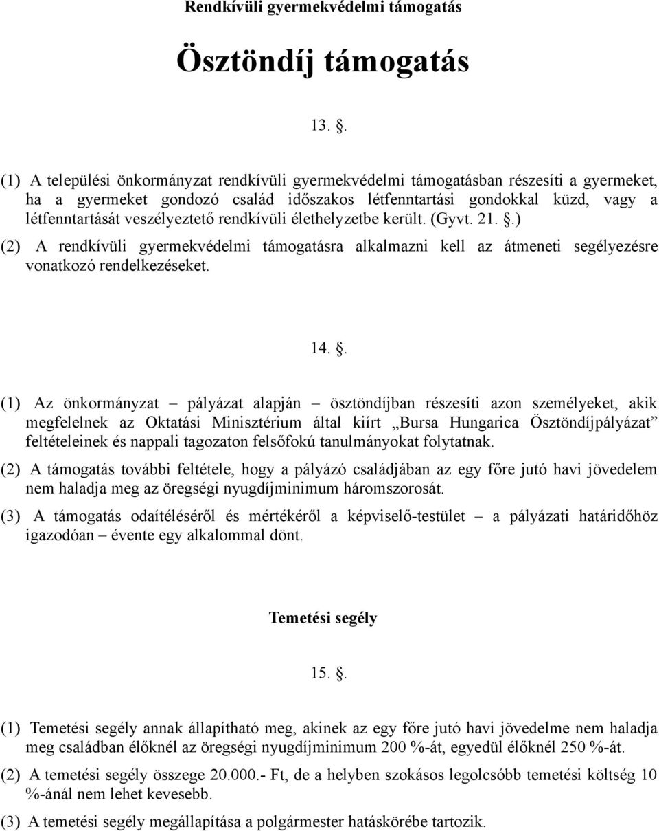 veszélyeztető rendkívüli élethelyzetbe került. (Gyvt. 21..) (2) A rendkívüli gyermekvédelmi támogatásra alkalmazni kell az átmeneti segélyezésre vonatkozó rendelkezéseket. 14.