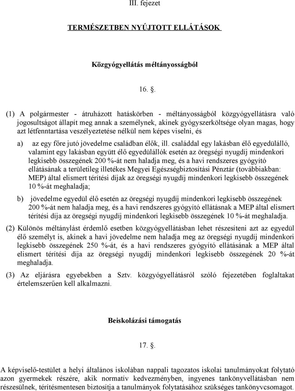 veszélyeztetése nélkül nem képes viselni, és a) az egy főre jutó jövedelme családban élők, ill.