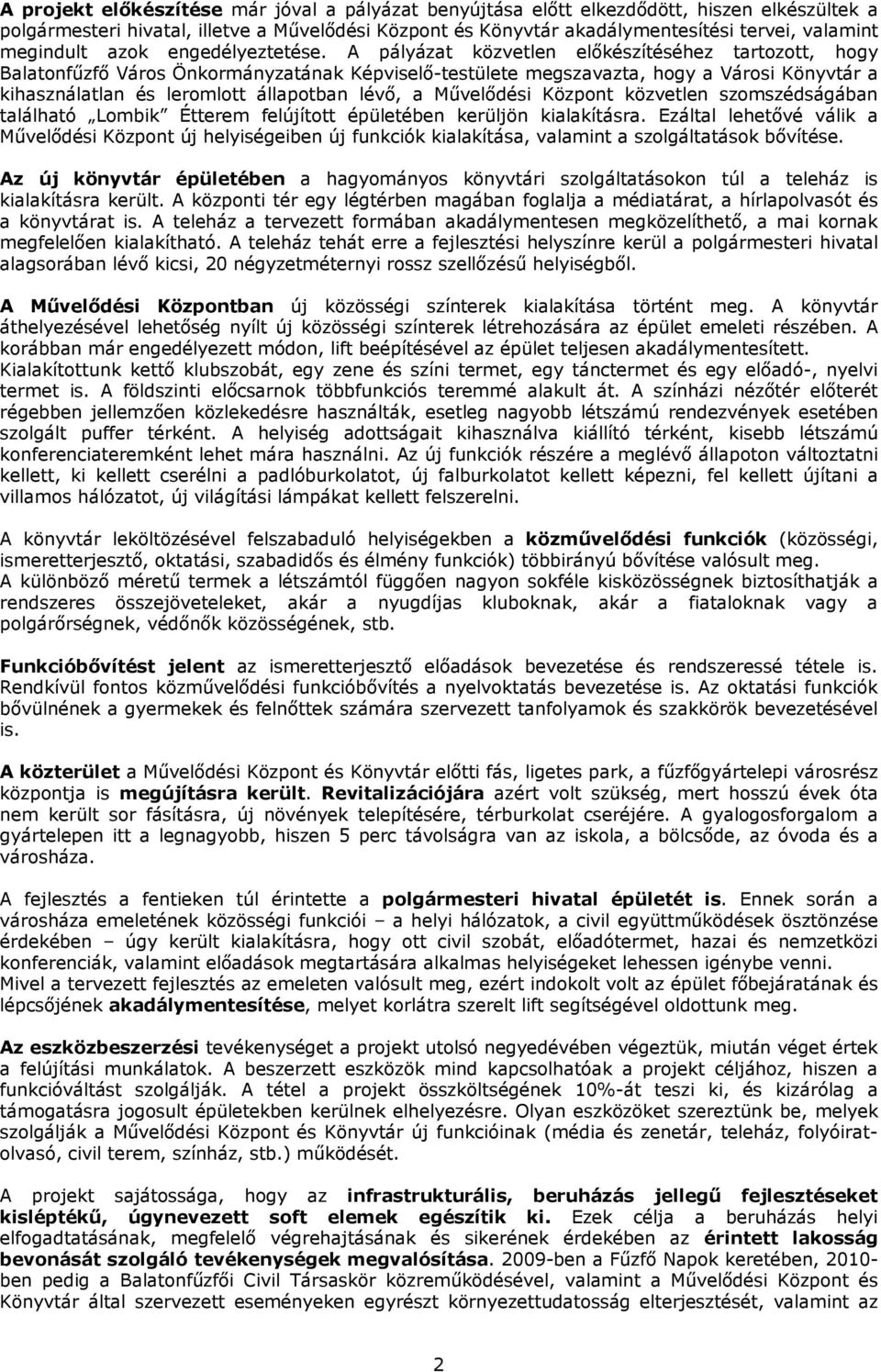 A pályázat közvetlen előkészítéséhez tartozott, hogy Balatonfűzfő Város Önkormányzatának Képviselő-testülete megszavazta, hogy a Városi Könyvtár a kihasználatlan és leromlott állapotban lévő, a