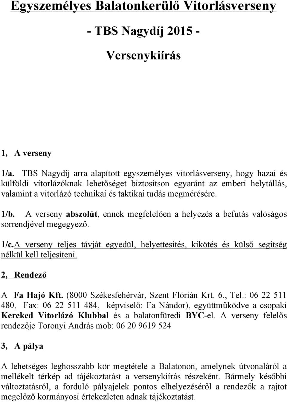 megmérésére. 1/b. A verseny abszolút, ennek megfelelően a helyezés a befutás valóságos sorrendjével megegyező. 1/c.