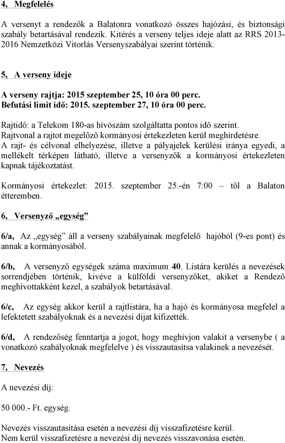 Befutási limit idő: 2015. szeptember 27, 10 óra 00 perc. Rajtidő: a Telekom 180-as hívószám szolgáltatta pontos idő szerint. Rajtvonal a rajtot megelőző kormányosi értekezleten kerül meghirdetésre.