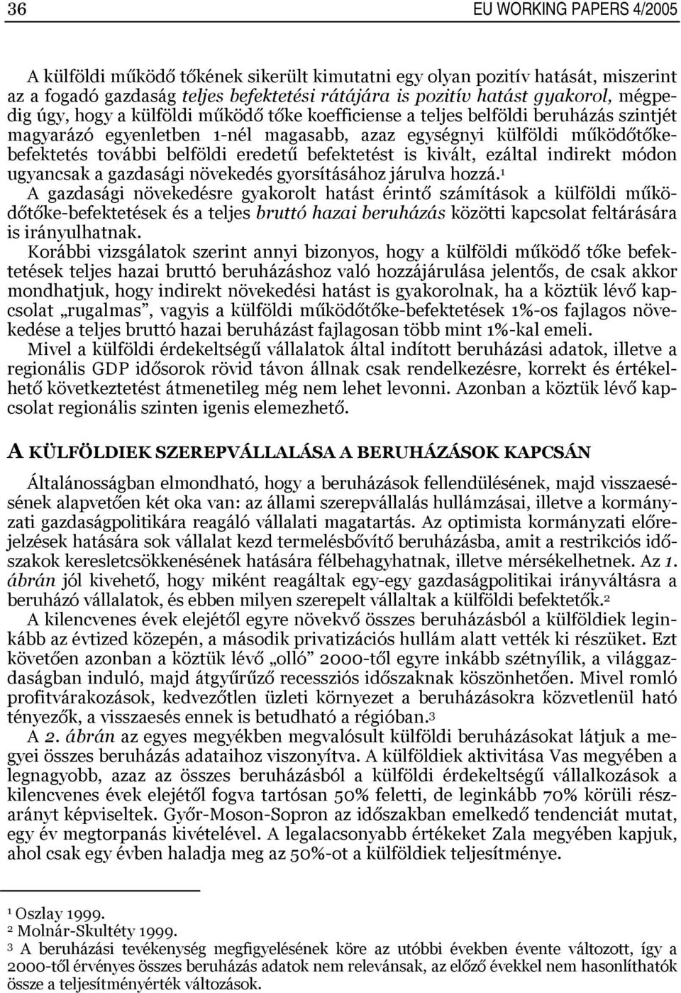 befektetést is kivált, ezáltal indirekt módon ugyancsak a gazdasági növekedés gyorsításához járulva hozzá.