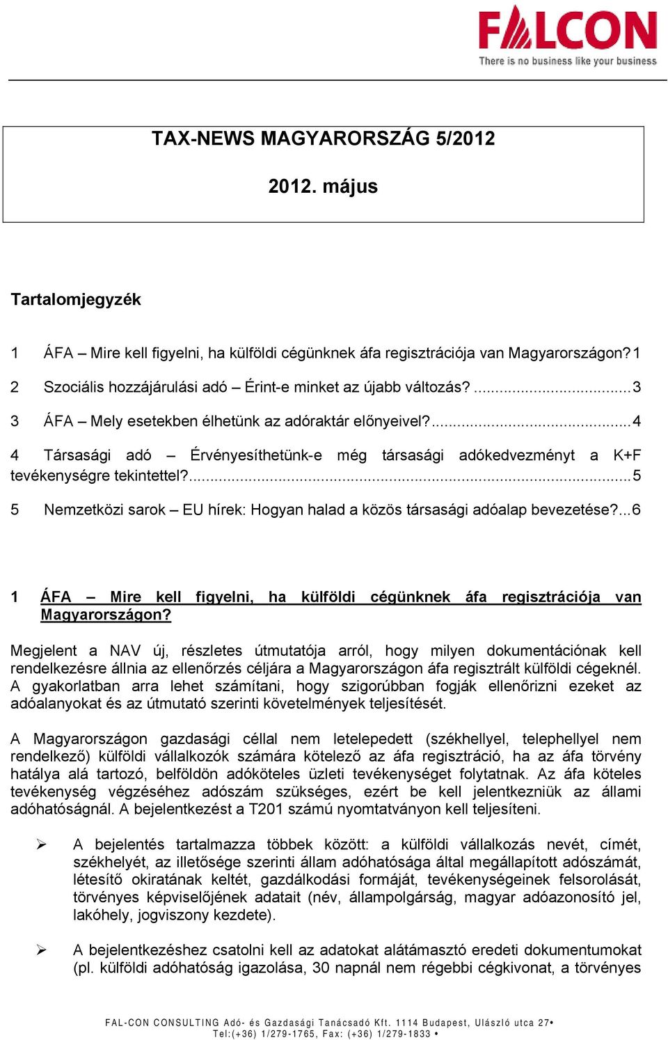 ... 4 4 Társasági adó Érvényesíthetünk-e még társasági adókedvezményt a K+F tevékenységre tekintettel?... 5 5 Nemzetközi sarok EU hírek: Hogyan halad a közös társasági adóalap bevezetése?