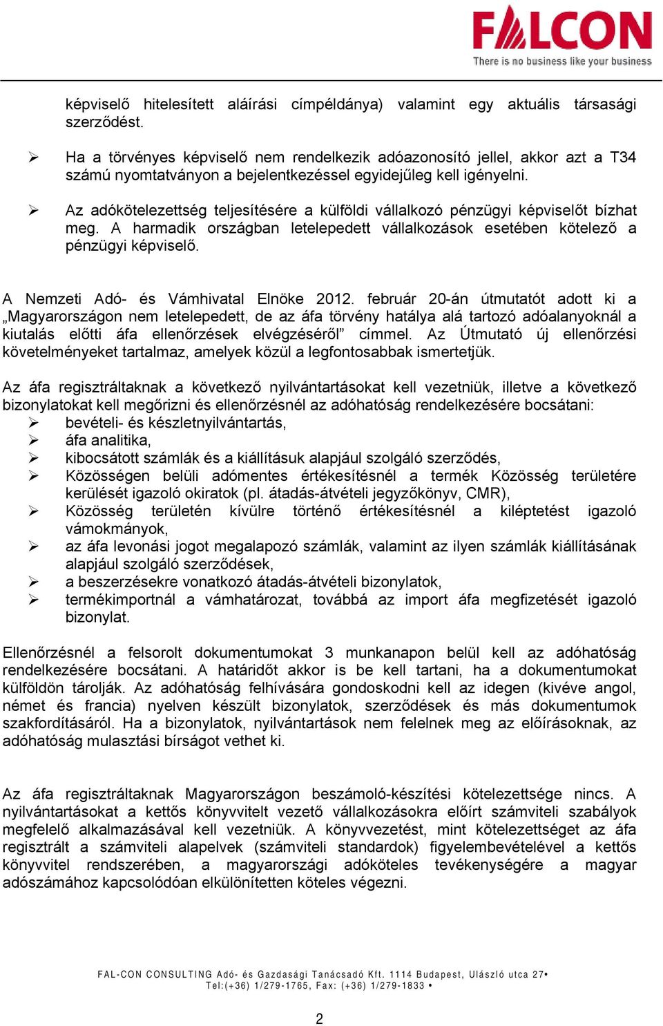 Az adókötelezettség teljesítésére a külföldi vállalkozó pénzügyi képviselőt bízhat meg. A harmadik országban letelepedett vállalkozások esetében kötelező a pénzügyi képviselő.