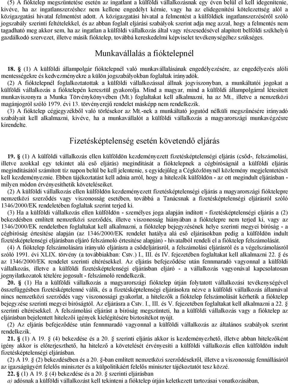 A közigazgatási hivatal a felmentést a külföldiek ingatlanszerzésérıl szóló jogszabály szerinti feltételekkel, és az abban foglalt eljárási szabályok szerint adja meg azzal, hogy a felmentés nem