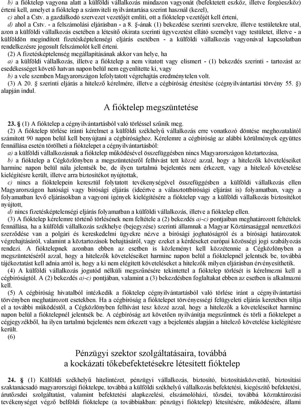 -ának (1) bekezdése szerinti szervekre, illetve testületekre utal, azon a külföldi vállalkozás esetében a létesítı okirata szerinti ügyvezetést ellátó személyt vagy testületet, illetve - a külföldön