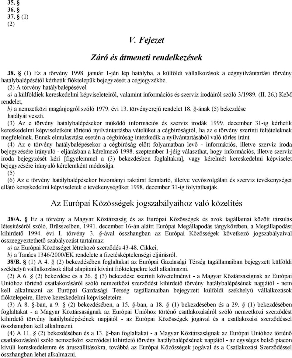 (2) A törvény hatálybalépésével a) a külföldiek kereskedelmi képviseleteirıl, valamint információs és szerviz irodáiról szóló 3/1989. (II. 26.) KeM rendelet, b) a nemzetközi magánjogról szóló 1979.