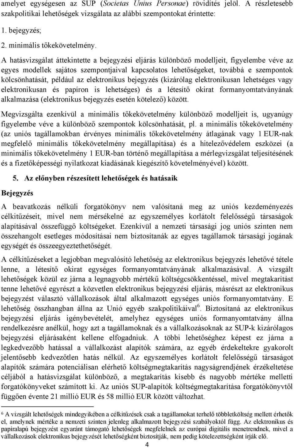 például az elektronikus bejegyzés (kizárólag elektronikusan lehetséges vagy elektronikusan és papíron is lehetséges) és a létesítő okirat formanyomtatványának alkalmazása (elektronikus bejegyzés