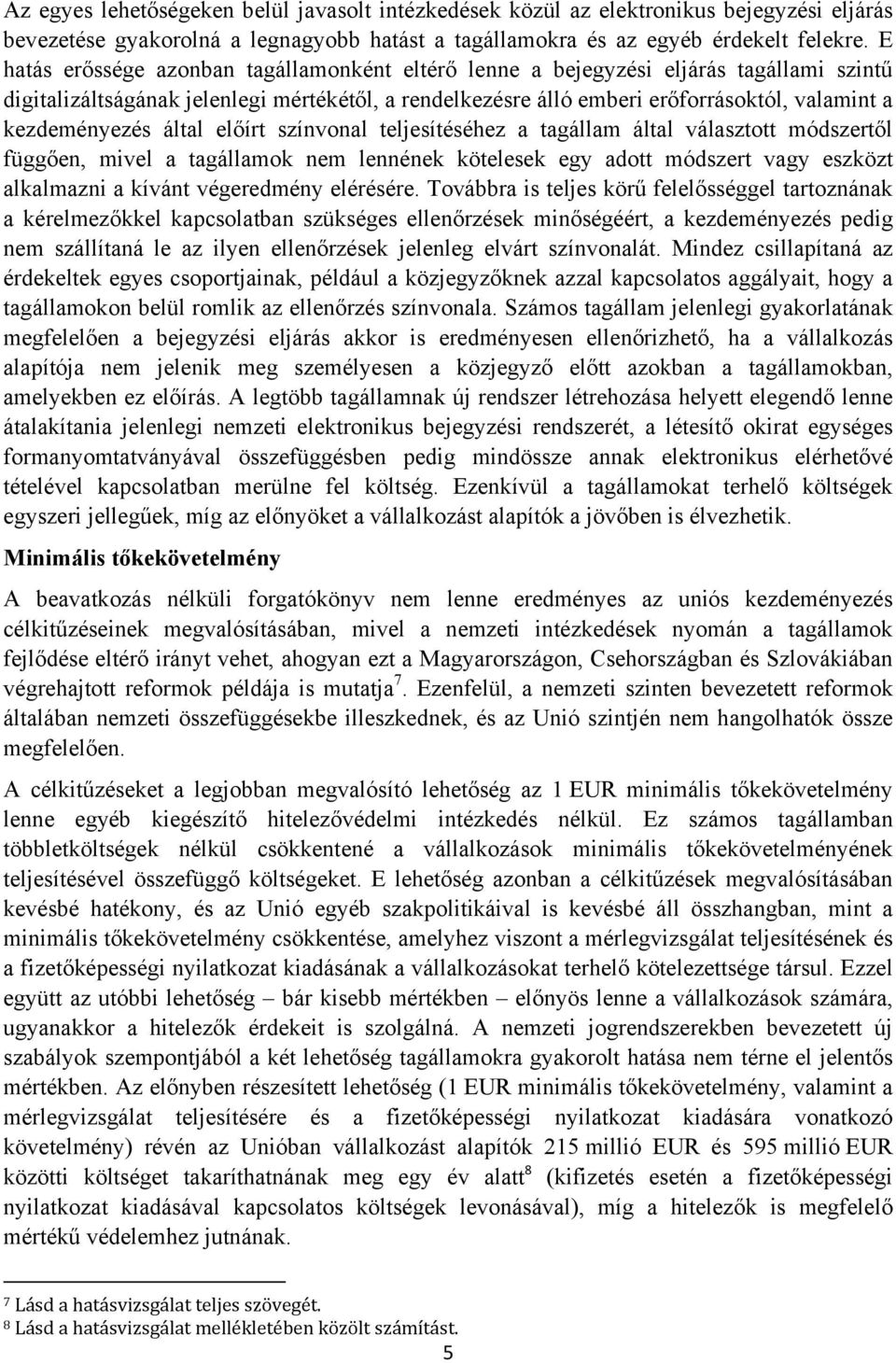 kezdeményezés által előírt színvonal teljesítéséhez a tagállam által választott módszertől függően, mivel a tagállamok nem lennének kötelesek egy adott módszert vagy eszközt alkalmazni a kívánt