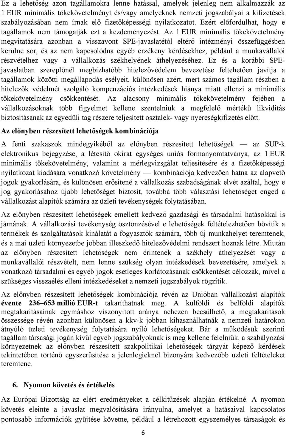 Az 1 EUR minimális tőkekövetelmény megvitatására azonban a visszavont SPE-javaslatétól eltérő intézményi összefüggésben kerülne sor, és az nem kapcsolódna egyéb érzékeny kérdésekhez, például a