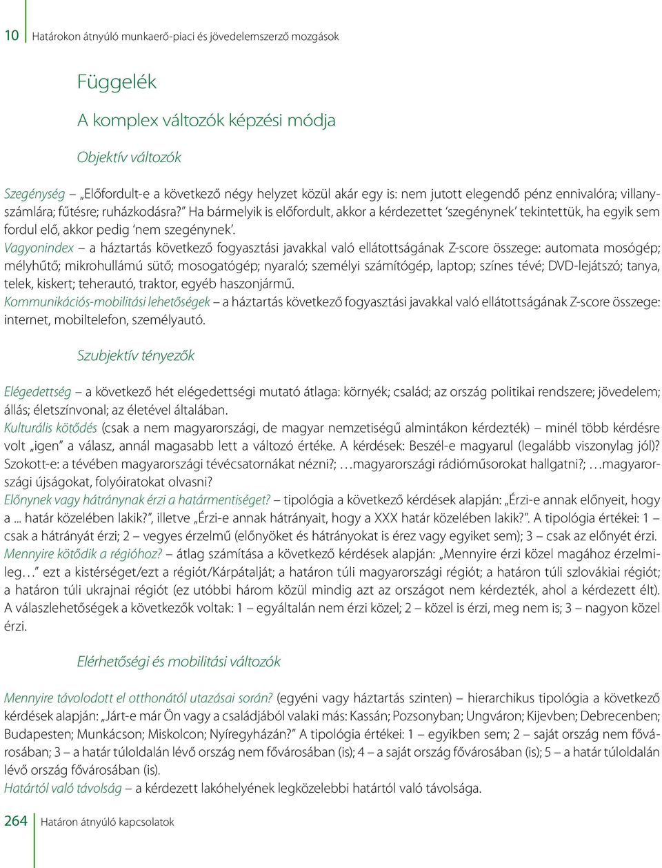 Vagyonindex a háztartás következő fogyasztási javakkal való ellátottságának Z-score összege: automata mosógép; mélyhűtő; mikrohullámú sütő; mosogatógép; nyaraló; személyi számítógép, laptop; színes