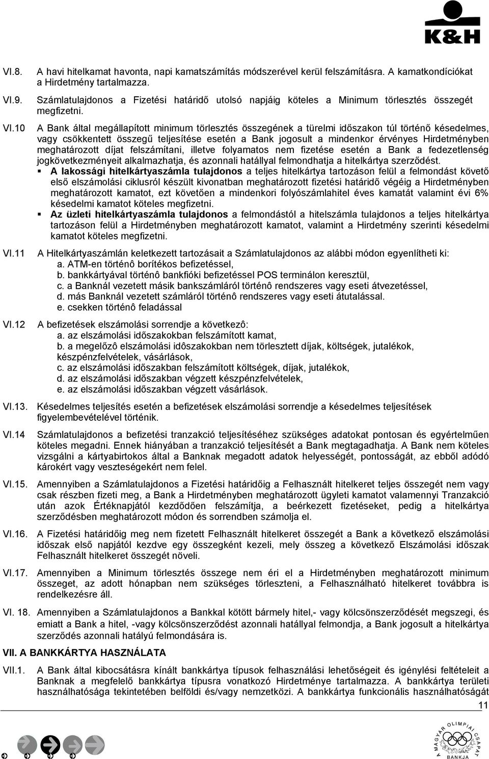 A Bank által megállapított minimum törlesztés összegének a türelmi időszakon túl történő késedelmes, vagy csökkentett összegű teljesítése esetén a Bank jogosult a mindenkor érvényes Hirdetményben