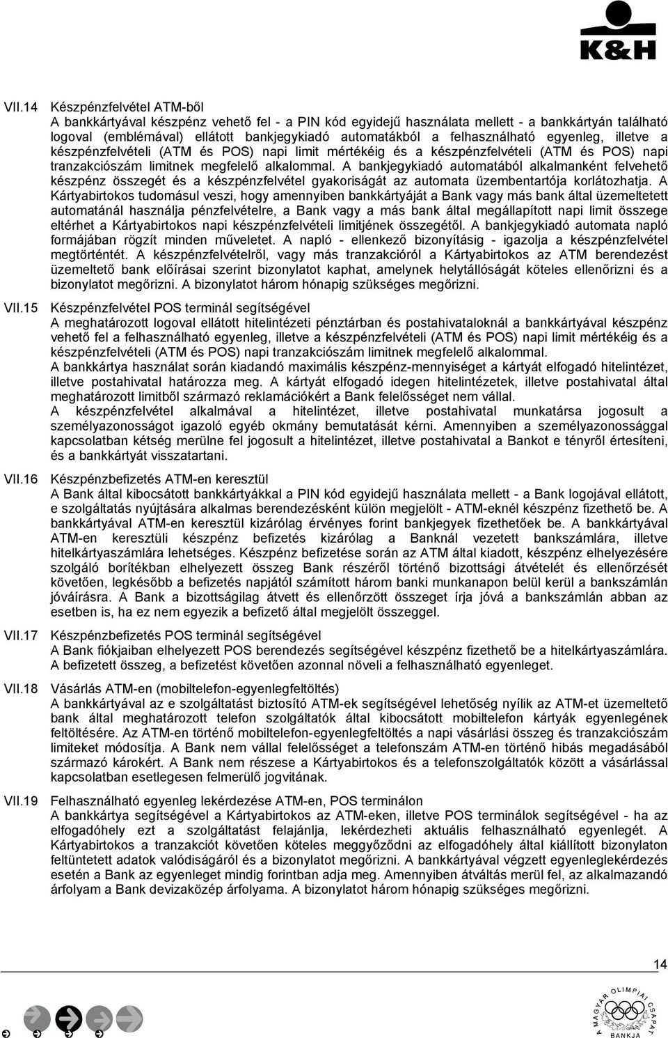 felhasználható egyenleg, illetve a készpénzfelvételi (ATM és POS) napi limit mértékéig és a készpénzfelvételi (ATM és POS) napi tranzakciószám limitnek megfelelő alkalommal.