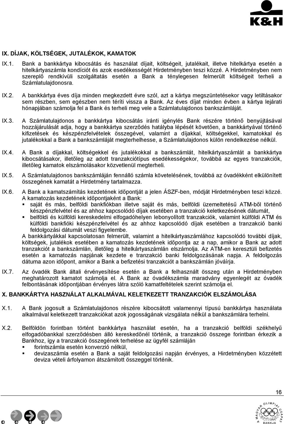 A Hirdetményben nem szereplő rendkívüli szolgáltatás esetén a Bank a ténylegesen felmerült költségeit terheli a Számlatulajdonosra. IX.2. IX.3.