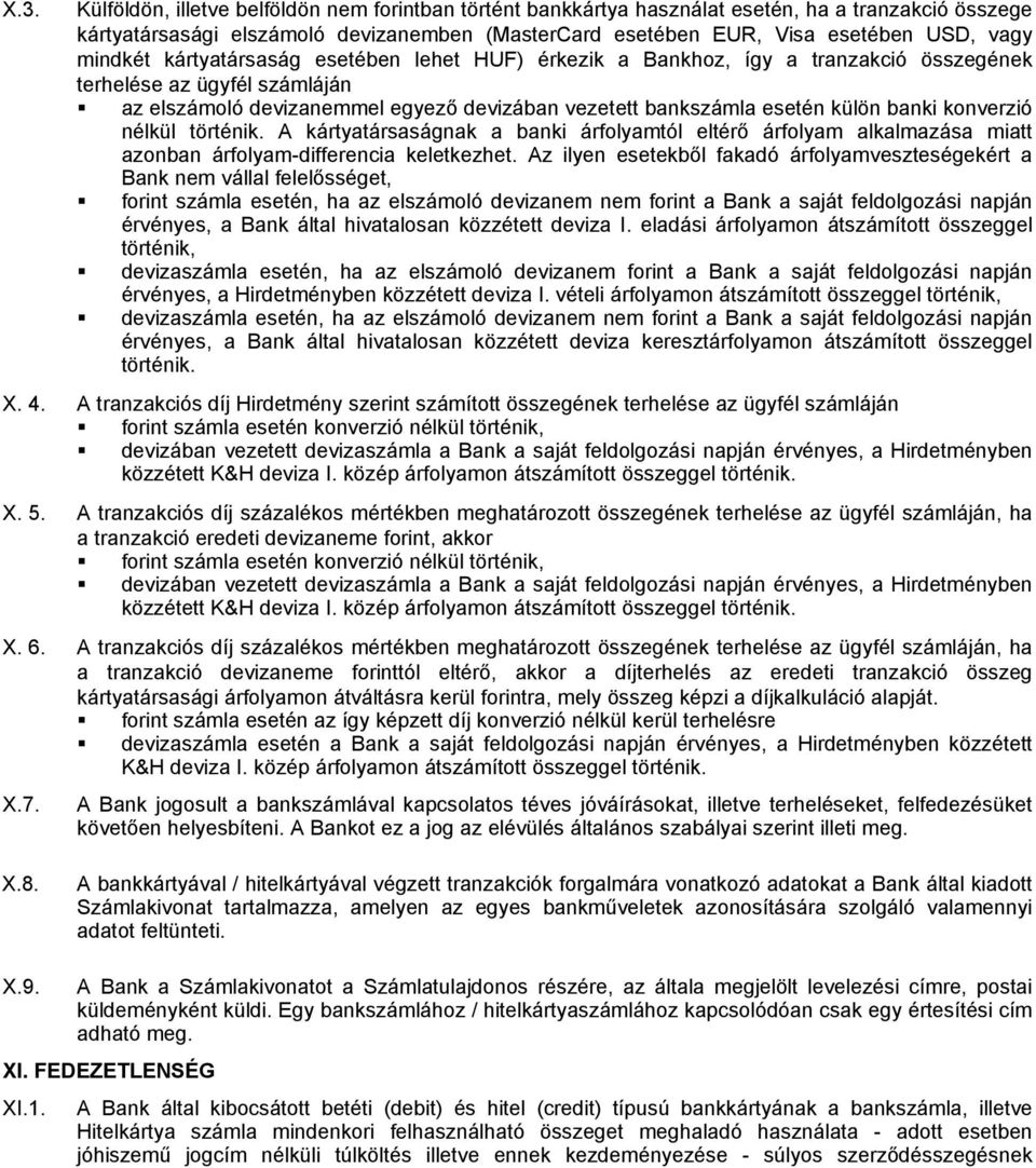 banki konverzió nélkül történik. A kártyatársaságnak a banki árfolyamtól eltérő árfolyam alkalmazása miatt azonban árfolyam-differencia keletkezhet.