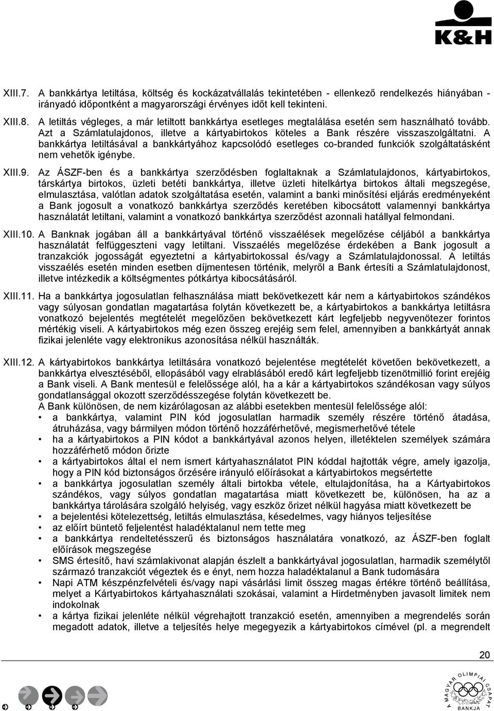 A bankkártya letiltásával a bankkártyához kapcsolódó esetleges co-branded funkciók szolgáltatásként nem vehetők igénybe. XIII.9.